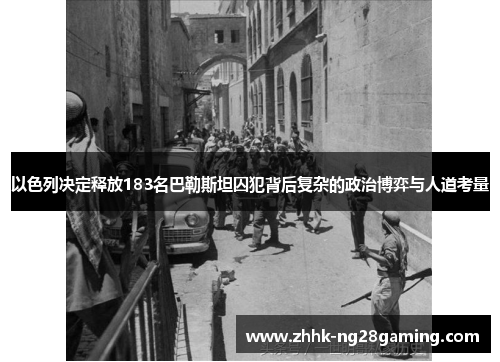 以色列决定释放183名巴勒斯坦囚犯背后复杂的政治博弈与人道考量