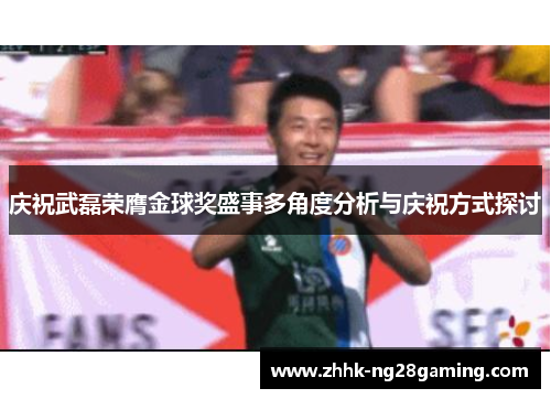 庆祝武磊荣膺金球奖盛事多角度分析与庆祝方式探讨