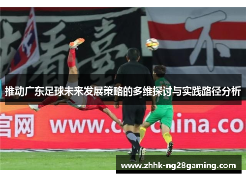 推动广东足球未来发展策略的多维探讨与实践路径分析