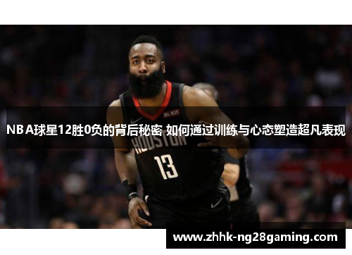 NBA球星12胜0负的背后秘密 如何通过训练与心态塑造超凡表现