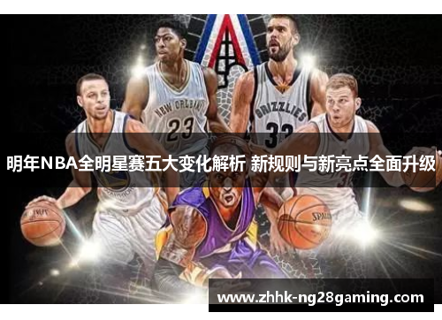 明年NBA全明星赛五大变化解析 新规则与新亮点全面升级 明年NBA全明星赛五大变化解析 新规则与新亮点全面升级