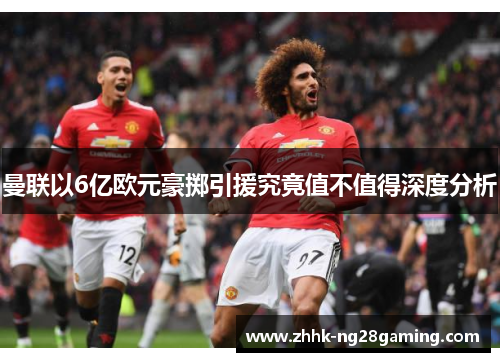 曼联以6亿欧元豪掷引援究竟值不值得深度分析