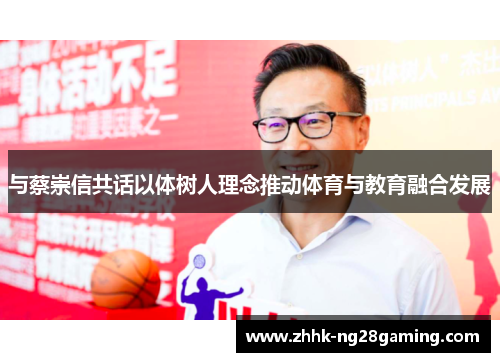 与蔡崇信共话以体树人理念推动体育与教育融合发展 与蔡崇信共话以体树人理念推动体育与教育融合发展