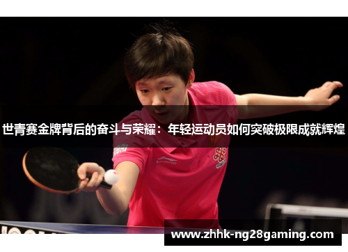 世青赛金牌背后的奋斗与荣耀:年轻运动员如何突破极限成就辉煌 世青赛金牌背后的奋斗与荣耀:年轻运动员如何突破极限成就辉煌