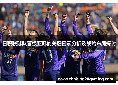日职联球队晋级亚冠的关键因素分析及战略布局探讨