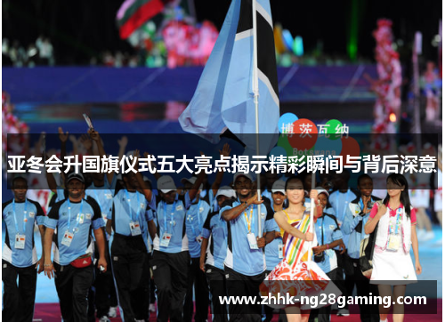 亚冬会升国旗仪式五大亮点揭示精彩瞬间与背后深意