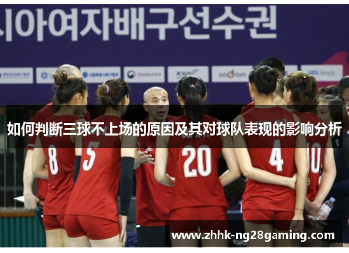 如何判断三球不上场的原因及其对球队表现的影响分析 如何判断三球不上场的原因及其对球队表现的影响分析