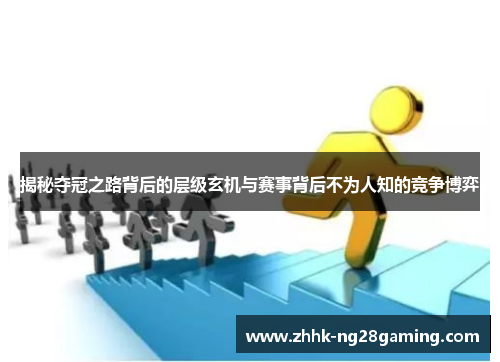 揭秘夺冠之路背后的层级玄机与赛事背后不为人知的竞争博弈
