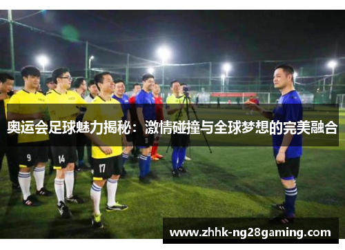 奥运会足球魅力揭秘:激情碰撞与全球梦想的完美融合 奥运会足球魅力揭秘:激情碰撞与全球梦想的完美融合