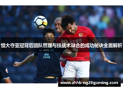 恒大夺亚冠背后团队管理与技战术融合的成功秘诀全面解析
