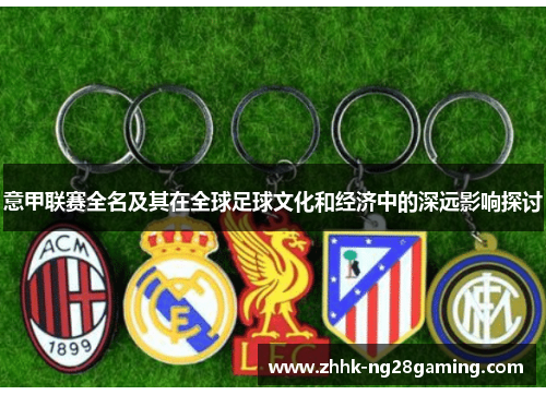 意甲联赛全名及其在全球足球文化和经济中的深远影响探讨