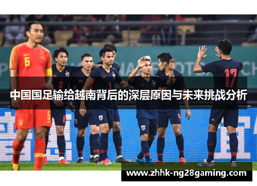中国国足输给越南背后的深层原因与未来挑战分析