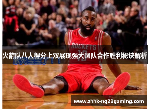 火箭队八人得分上双展现强大团队合作胜利秘诀解析