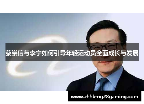 蔡崇信与李宁如何引导年轻运动员全面成长与发展 蔡崇信与李宁如何引导年轻运动员全面成长与发展