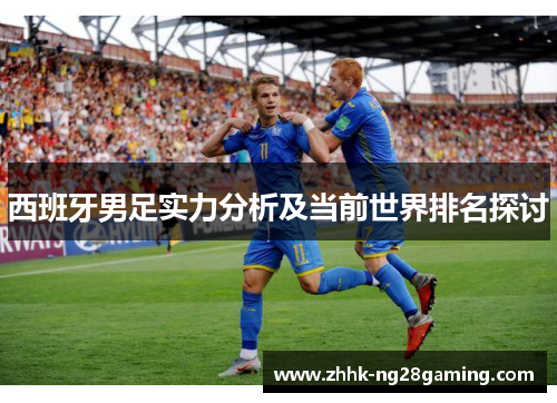 西班牙男足实力分析及当前世界排名探讨