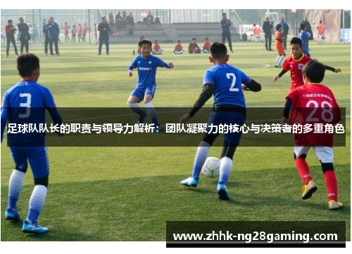 足球队队长的职责与领导力解析：团队凝聚力的核心与决策者的多重角色