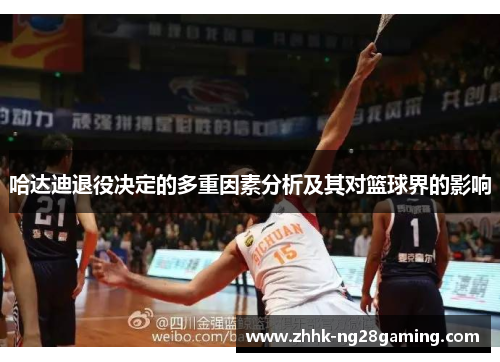 哈达迪退役决定的多重因素分析及其对篮球界的影响 哈达迪退役决定的多重因素分析及其对篮球界的影响