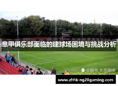 意甲俱乐部面临的建球场困境与挑战分析