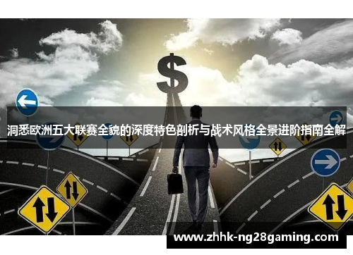 洞悉欧洲五大联赛全貌的深度特色剖析与战术风格全景进阶指南全解 洞悉欧洲五大联赛全貌的深度特色剖析与战术风格全景进阶指南全解