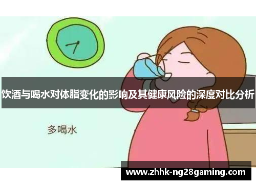 饮酒与喝水对体脂变化的影响及其健康风险的深度对比分析 饮酒与喝水对体脂变化的影响及其健康风险的深度对比分析