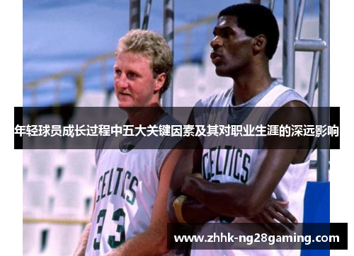 年轻球员成长过程中五大关键因素及其对职业生涯的深远影响