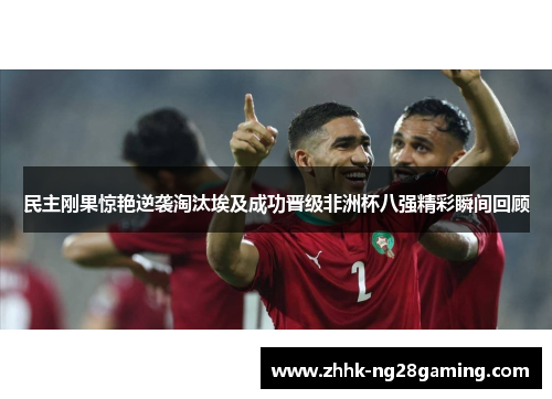 民主刚果惊艳逆袭淘汰埃及成功晋级非洲杯八强精彩瞬间回顾 民主刚果惊艳逆袭淘汰埃及成功晋级非洲杯八强精彩瞬间回顾
