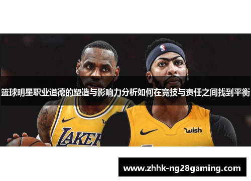 篮球明星职业道德的塑造与影响力分析如何在竞技与责任之间找到平衡