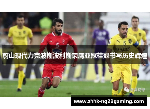 蔚山现代力克波斯波利斯荣膺亚冠桂冠书写历史辉煌