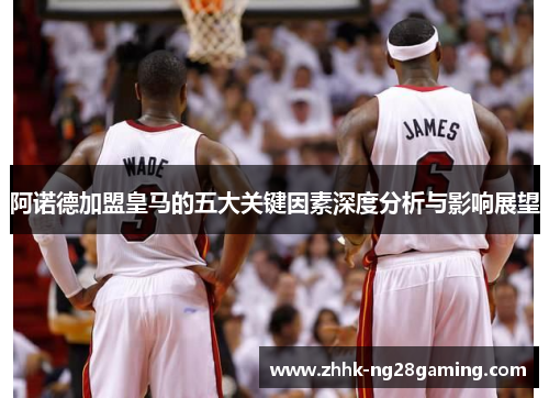 阿诺德加盟皇马的五大关键因素深度分析与影响展望